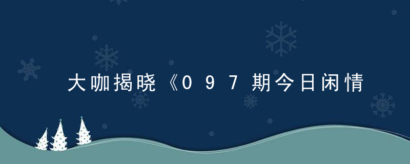 大咖揭晓《097期今日闲情：废青打一生肖》是什么生肖动物