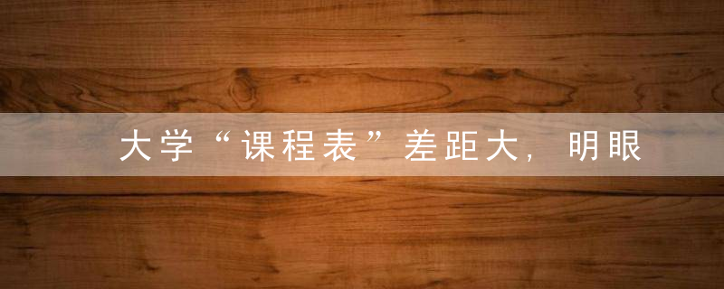 大学“课程表”差距大,明眼人一眼就能分辨,谁是985