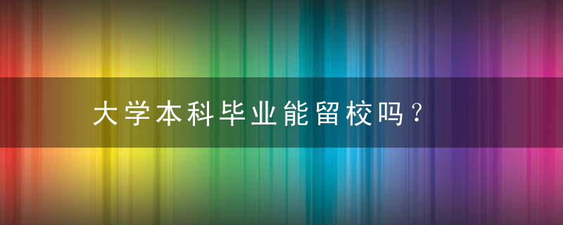 大学本科毕业能留校吗？