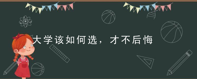 大学该如何选，才不后悔