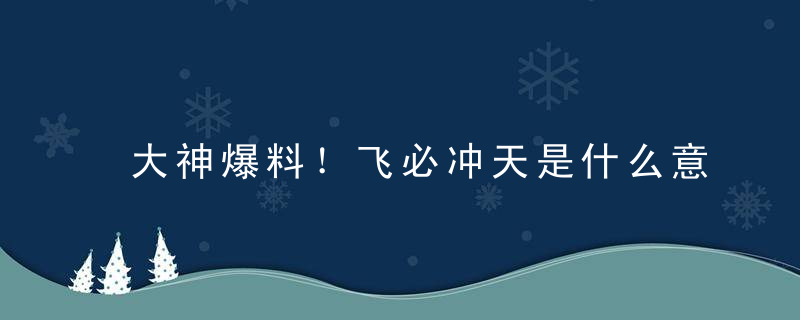 大神爆料！飞必冲天是什么意思飞必冲天打一生肖动物指什么含义