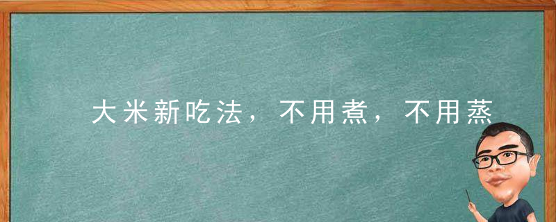 大米新吃法，不用煮，不用蒸，大人小孩都喜欢，1锅不够吃