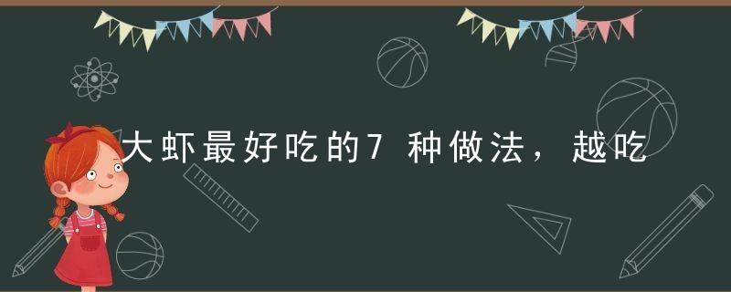 大虾最好吃的7种做法，越吃越香！比饭店做的更好吃，一看就会！