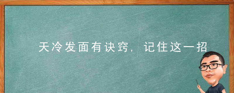 天冷发面有诀窍,记住这一招,15分钟发满盆,方法简单