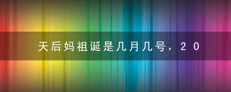 天后妈祖诞是几月几号，2017年妈祖诞时间