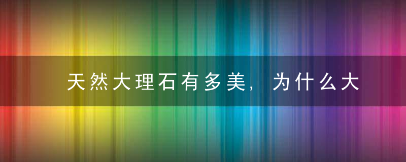 天然大理石有多美,为什么大牌设计师都爱用给你N个理