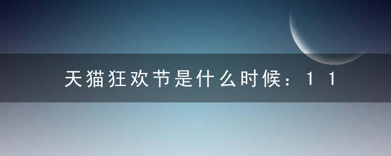 天猫狂欢节是什么时候：11月11日