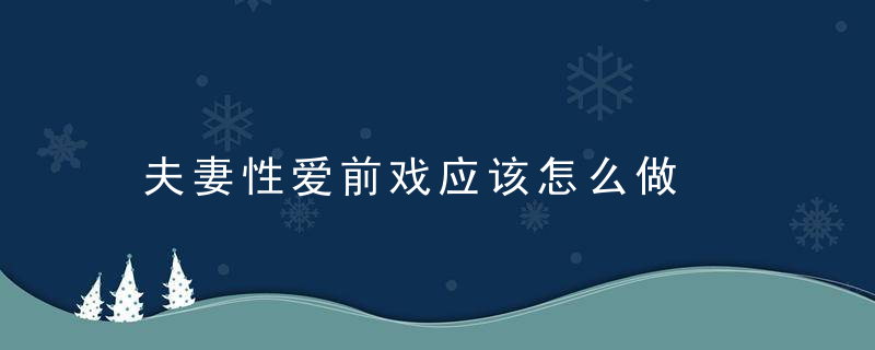 夫妻性爱前戏应该怎么做