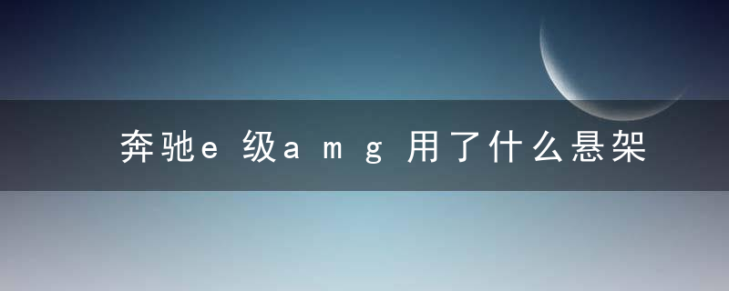 奔驰e级amg用了什么悬架