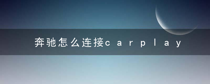 奔驰怎么连接carplay 奔驰车连接carplay方法