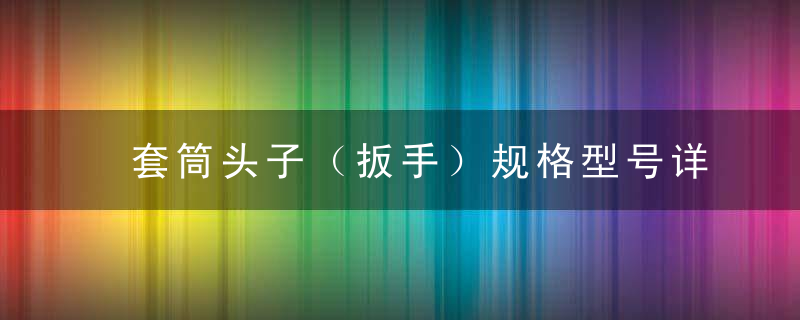 套筒头子（扳手）规格型号详解