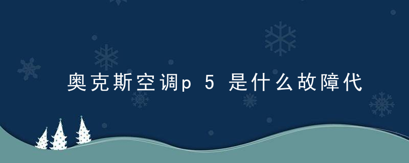 奥克斯空调p5是什么故障代码