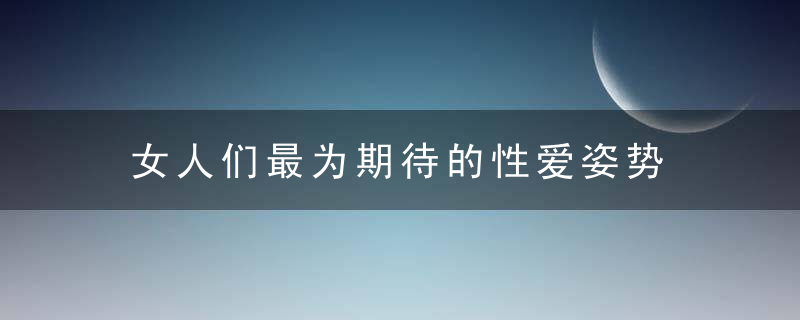 女人们最为期待的性爱姿势