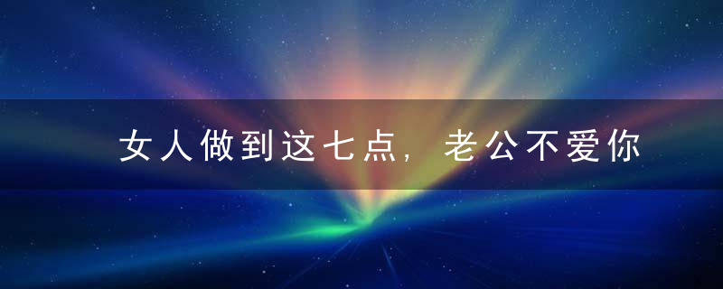 女人做到这七点,老公不爱你都难