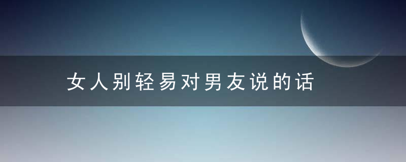 女人别轻易对男友说的话