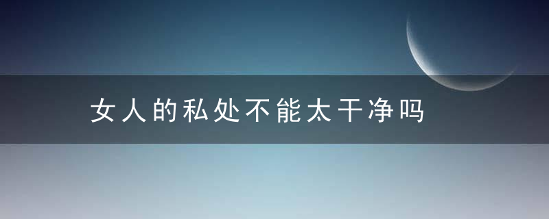 女人的私处不能太干净吗