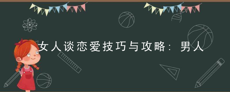 女人谈恋爱技巧与攻略:男人最喜欢听的6句话
