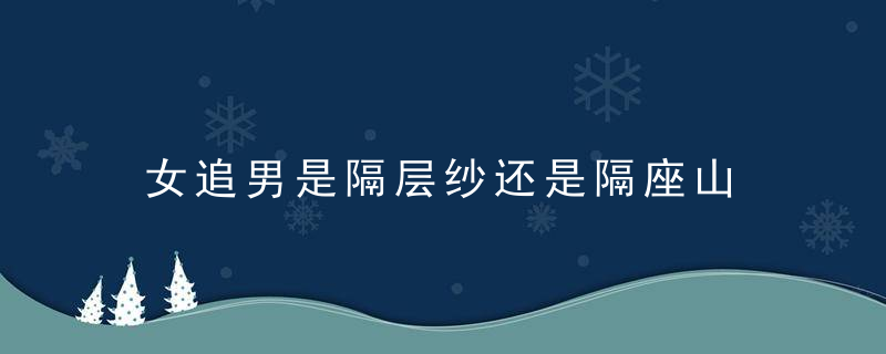 女追男是隔层纱还是隔座山