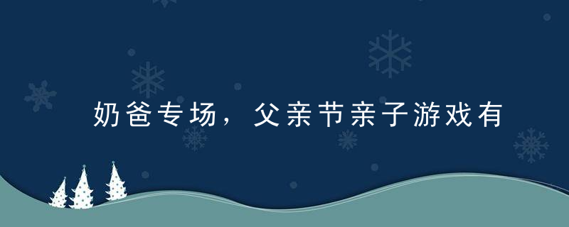 奶爸专场，父亲节亲子游戏有哪些