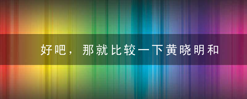 好吧，那就比较一下黄晓明和胡歌的演技吧