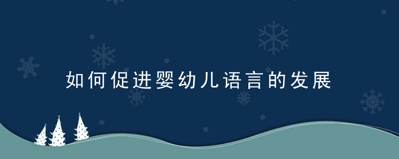 如何促进婴幼儿语言的发展