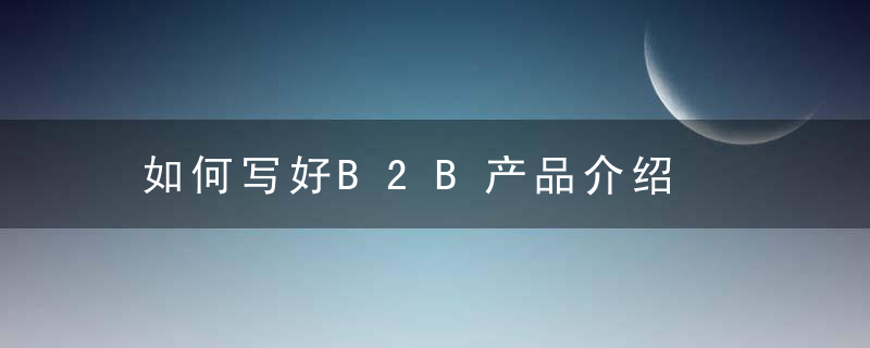 如何写好B2B产品介绍