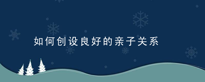 如何创设良好的亲子关系