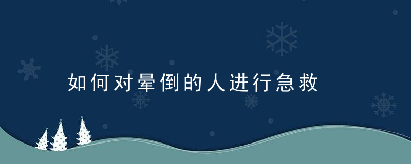 如何对晕倒的人进行急救