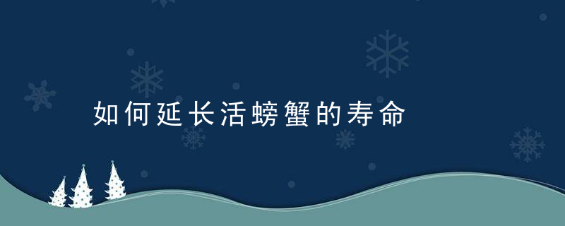 如何延长活螃蟹的寿命