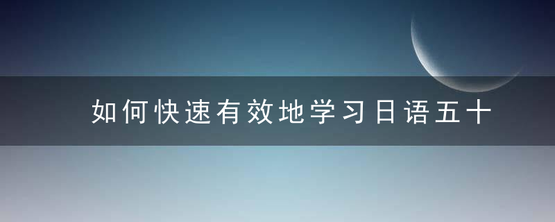 如何快速有效地学习日语五十音