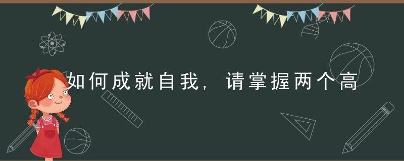 如何成就自我,请掌握两个高超的方法,你的成就会越来越