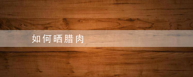 如何晒腊肉