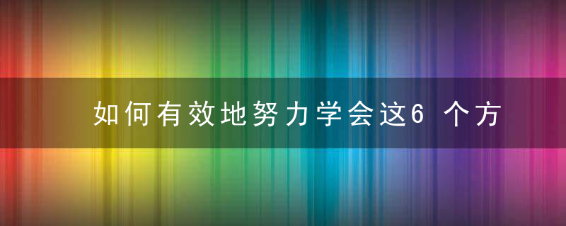 如何有效地努力学会这6个方法,让你效率翻倍,近日头