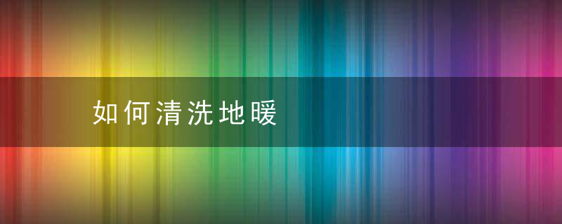 如何清洗地暖