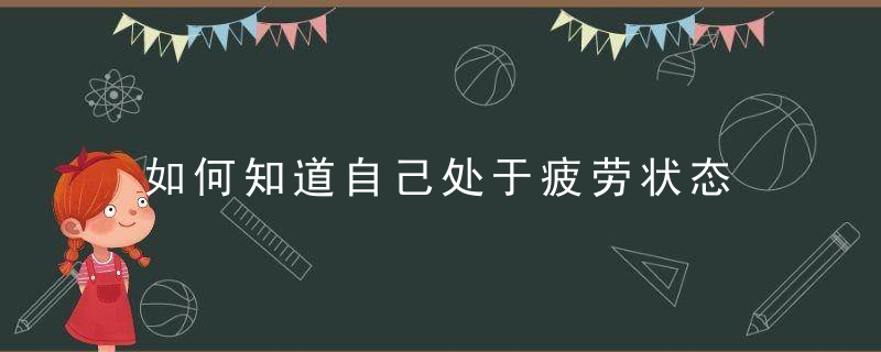 如何知道自己处于疲劳状态，如何知道自己处于什么风险区域