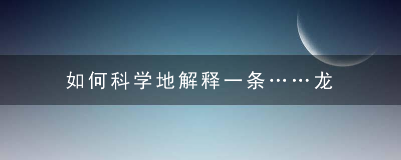 如何科学地解释一条……龙