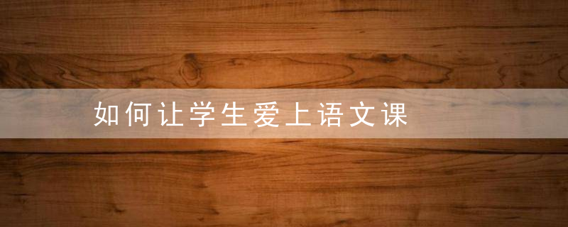 如何让学生爱上语文课