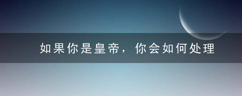 如果你是皇帝，你会如何处理家务事