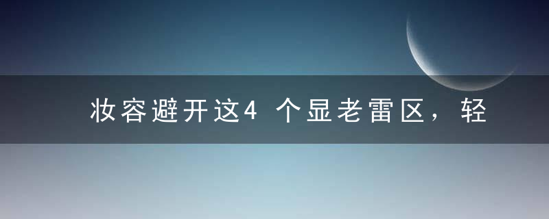 妆容避开这4个显老雷区，轻松get刘亦菲、倪妮的“少女感”