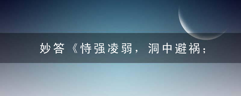 妙答《恃强凌弱，洞中避祸；开展扫黑，威镇污垢》是什么意思