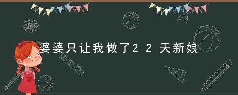 婆婆只让我做了22天新娘