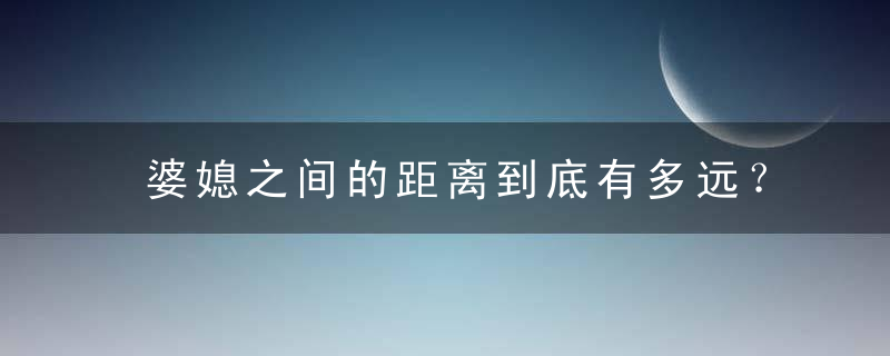 婆媳之间的距离到底有多远？