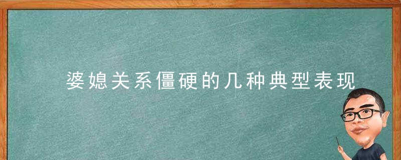 婆媳关系僵硬的几种典型表现