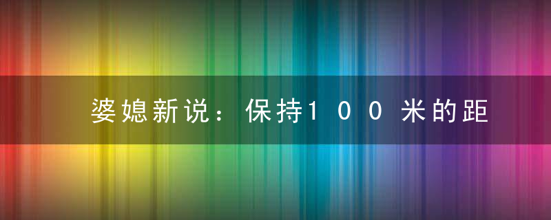 婆媳新说：保持100米的距离