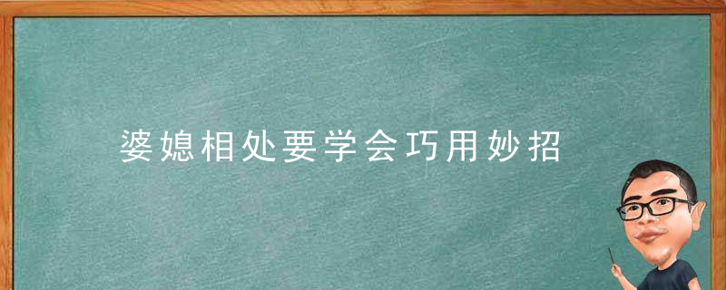 婆媳相处要学会巧用妙招