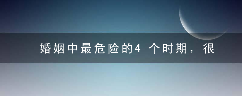 婚姻中最危险的4个时期，很多夫妻都挺不过第2个