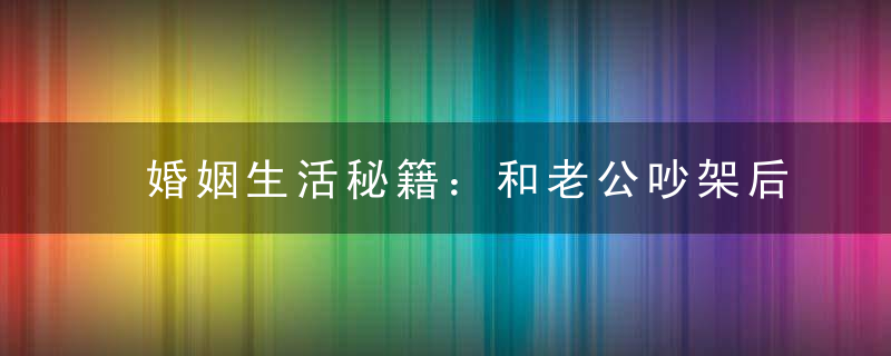 婚姻生活秘籍：和老公吵架后怎么挽回老公