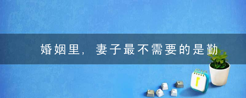 婚姻里,妻子最不需要的是勤快