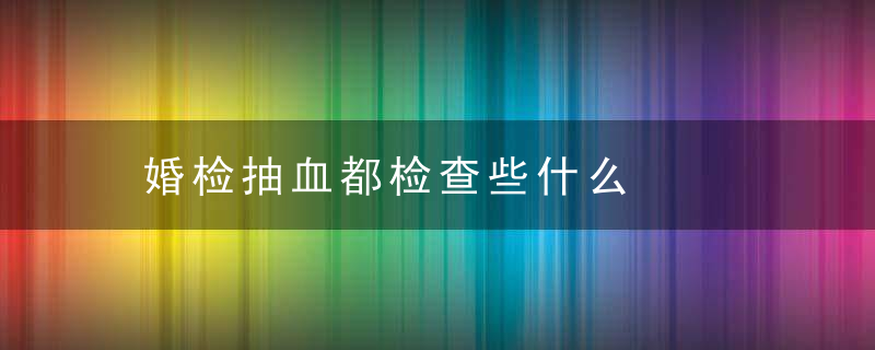 婚检抽血都检查些什么