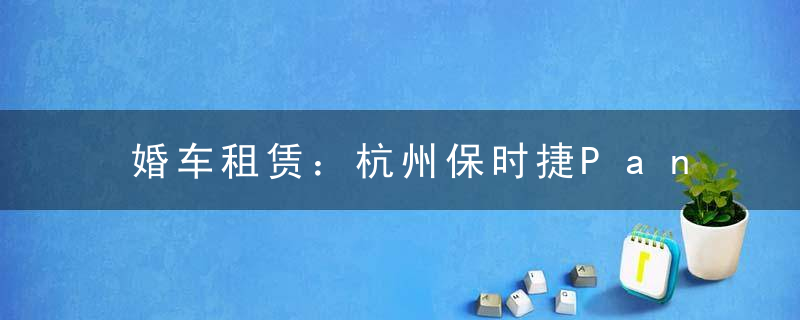 婚车租赁：杭州保时捷Panamera 1573元